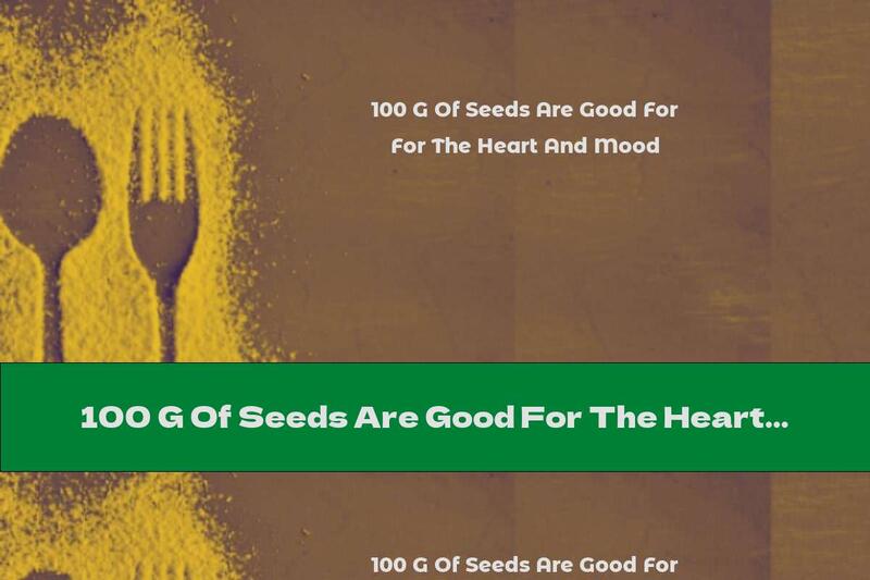 100 G Of Seeds Are Good For The Heart And Mood