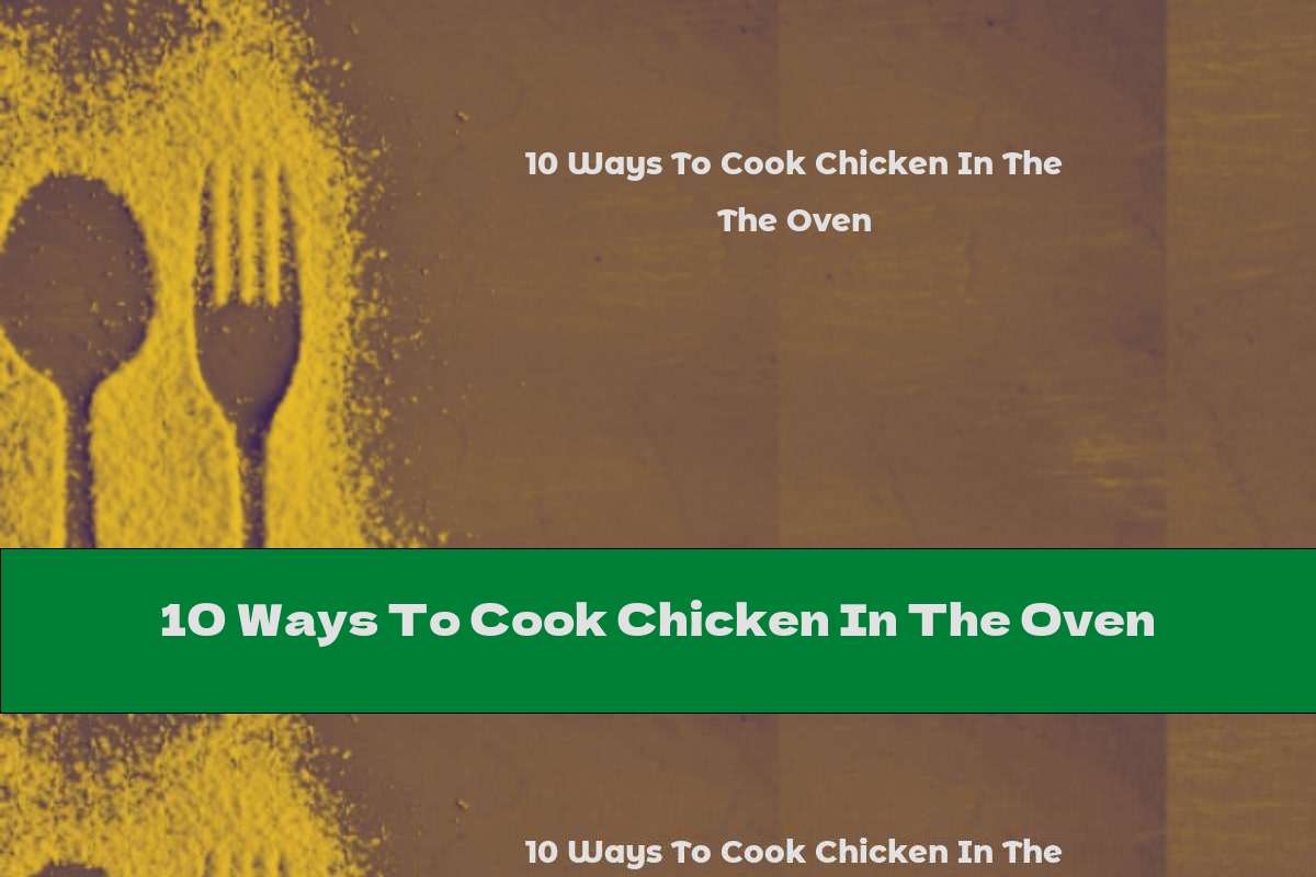 10 Ways To Cook Chicken In The Oven