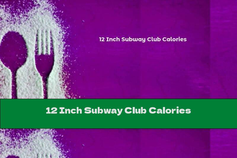12 Inch Subway Club Calories