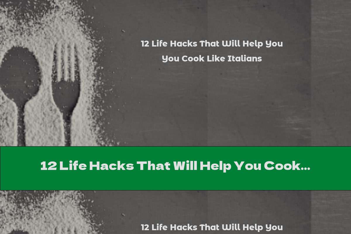 12 Life Hacks That Will Help You Cook Like Italians