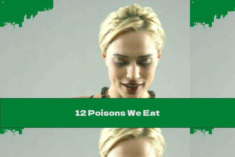 12 Poisons We Eat