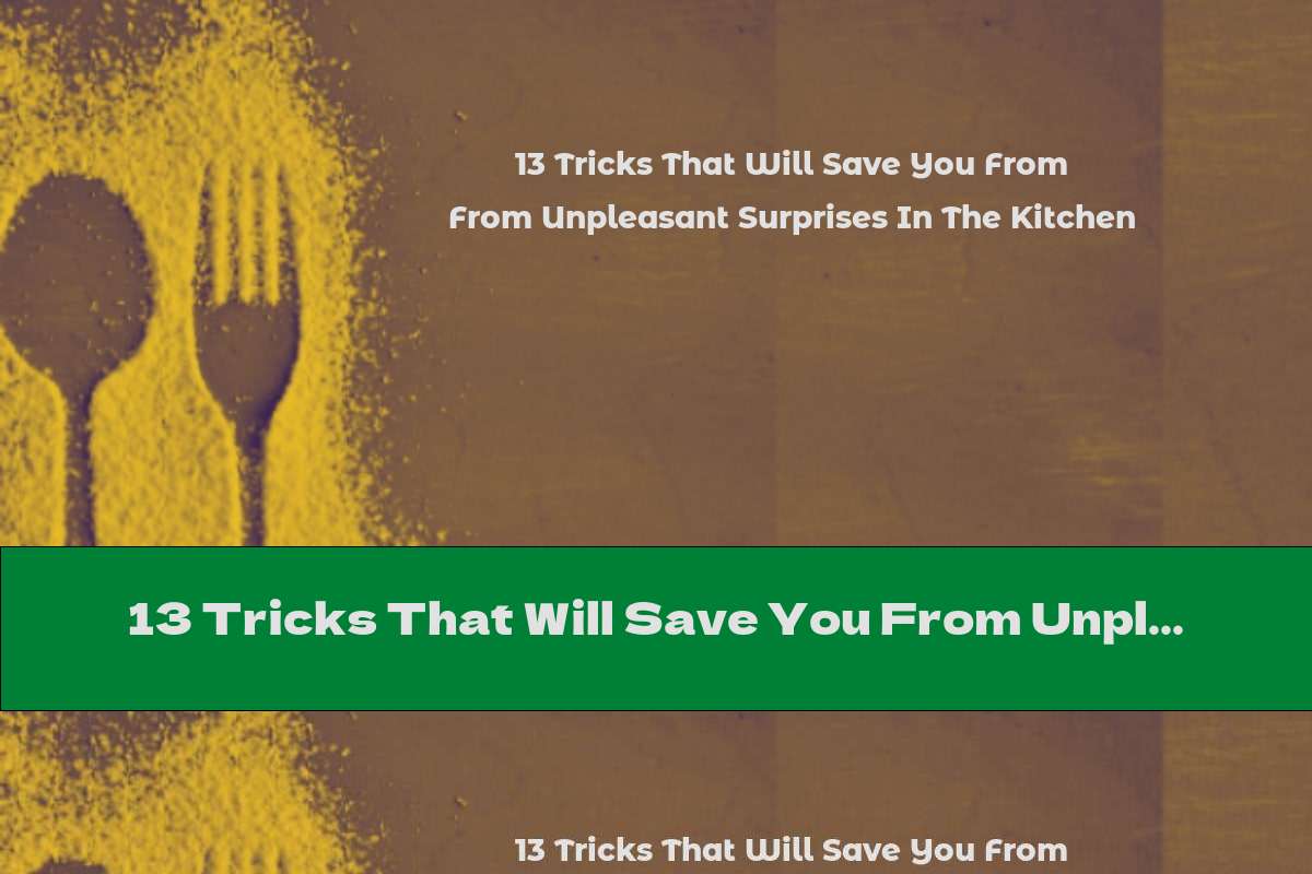 13 Tricks That Will Save You From Unpleasant Surprises In The Kitchen