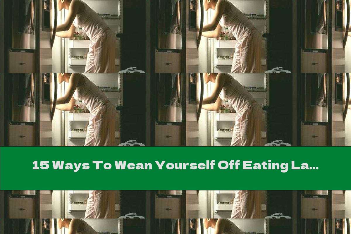 15 Ways To Wean Yourself Off Eating Late