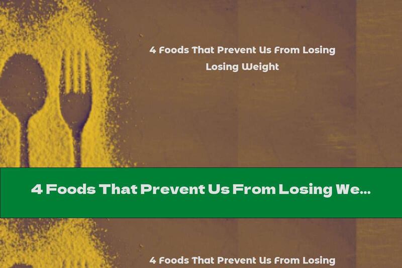 4 Foods That Prevent Us From Losing Weight