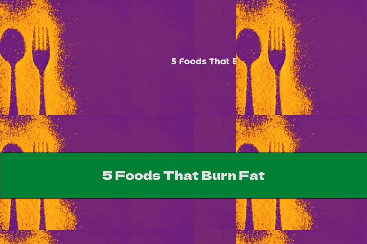 5 Foods That Burn Fat