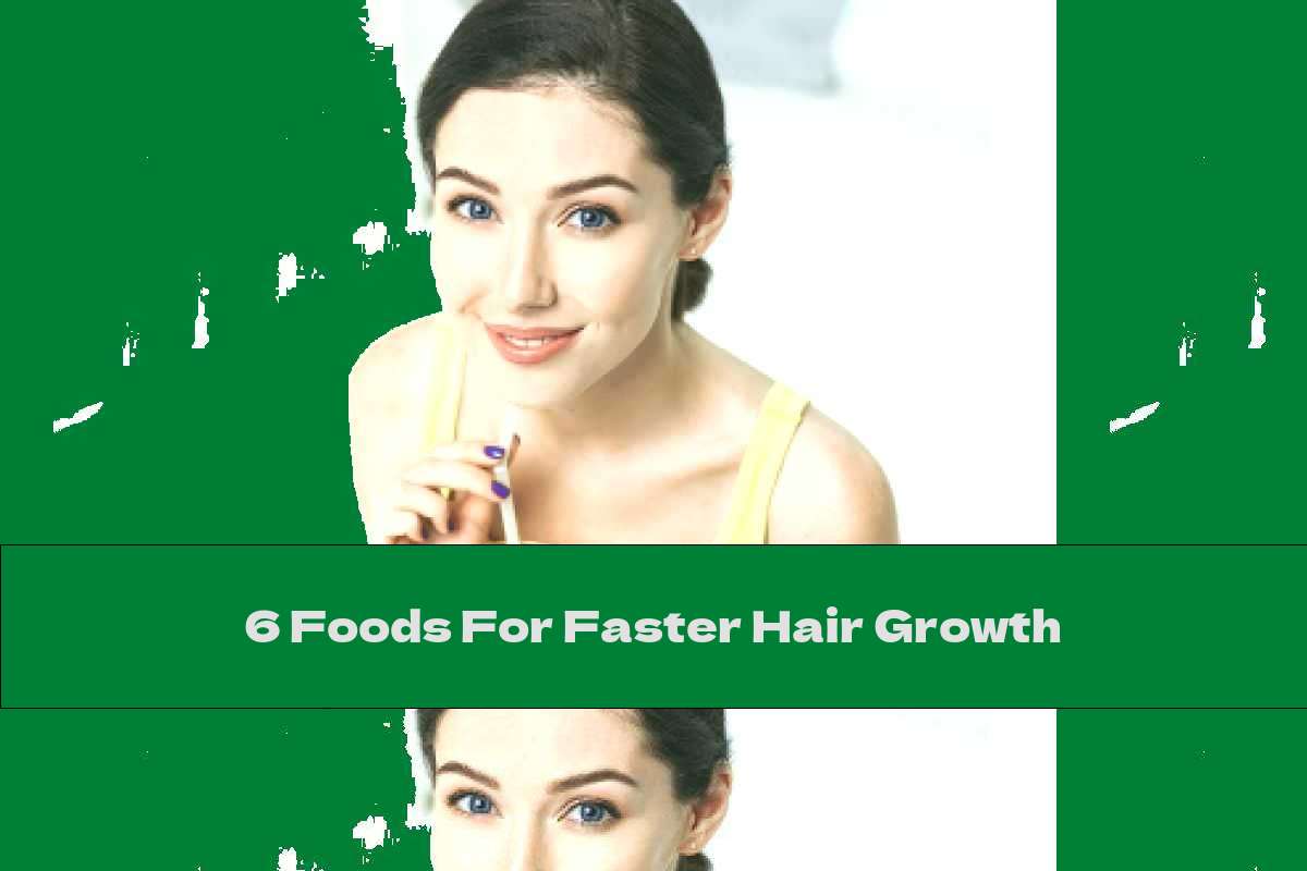6 Foods For Faster Hair Growth