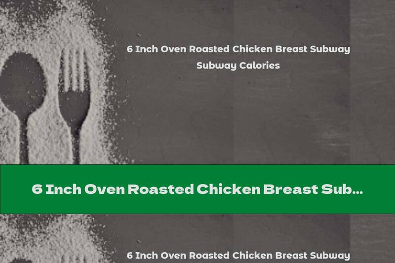 6 Inch Oven Roasted Chicken Breast Subway Calories
