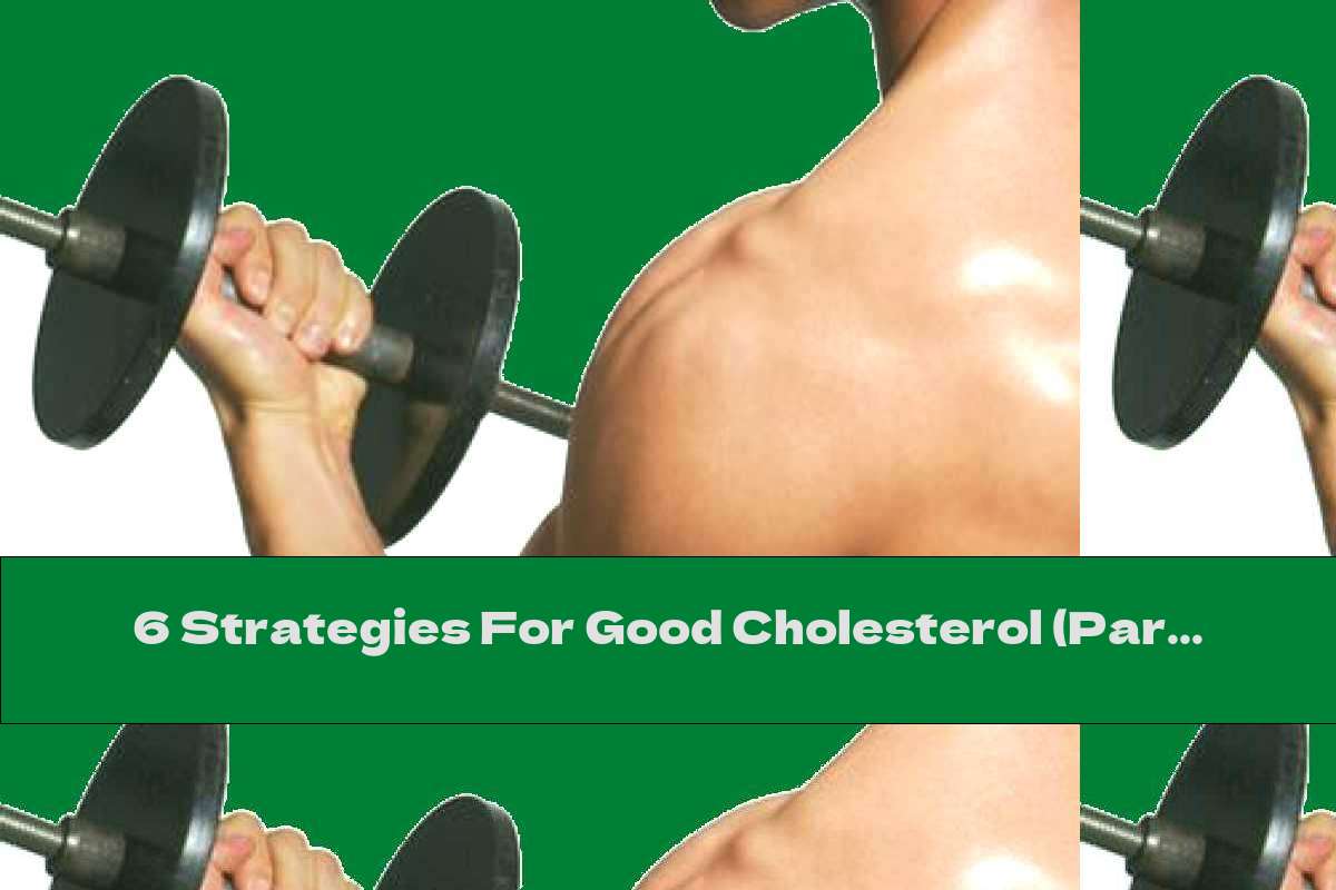 6 Strategies For Good Cholesterol (Part I)