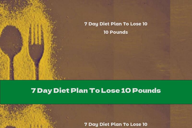 7 Day Diet Plan To Lose 10 Pounds