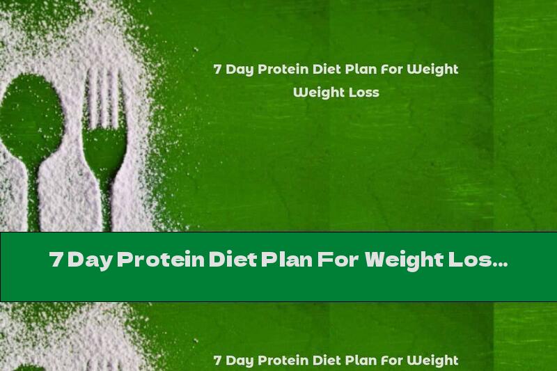 7 Day Protein Diet Plan For Weight Loss