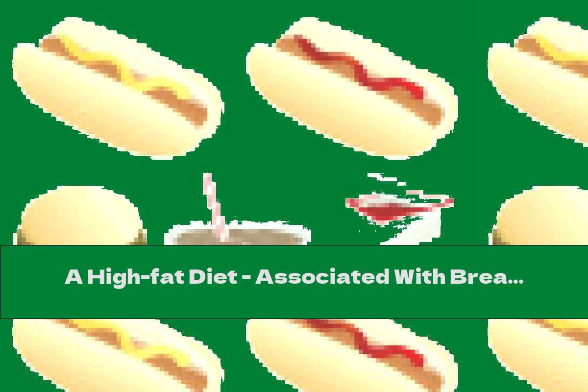 A High-fat Diet - Associated With Breast Cancer