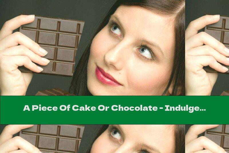 A Piece Of Cake Or Chocolate - Indulge In Temptation, It Is Useful