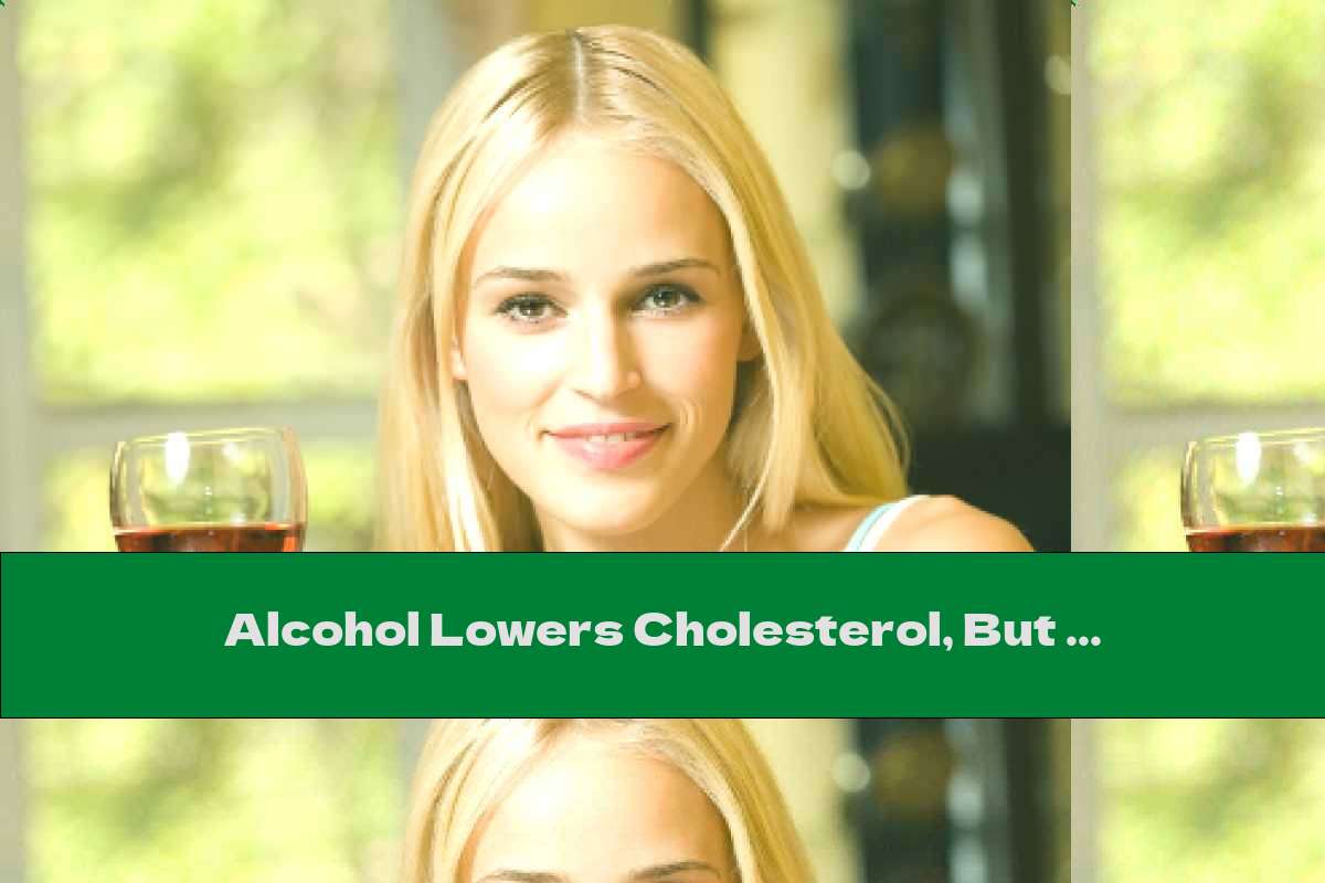 Alcohol Lowers Cholesterol, But ...