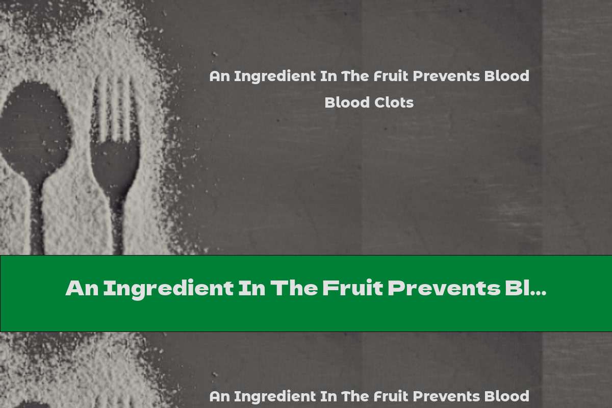 An Ingredient In The Fruit Prevents Blood Clots