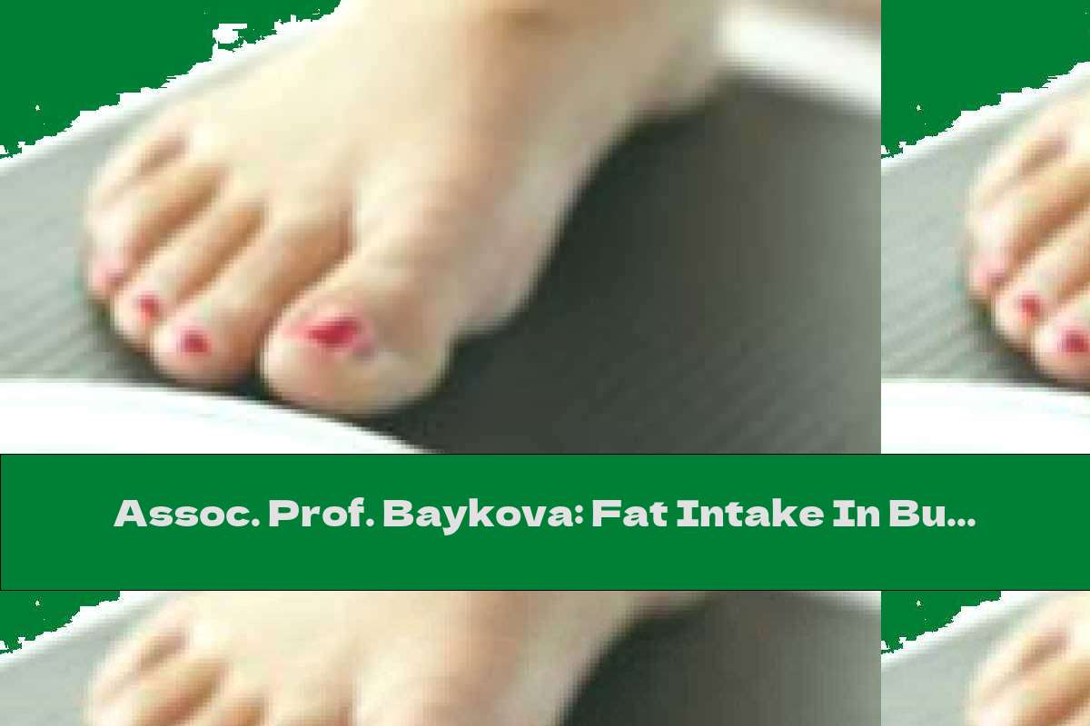 Assoc. Prof. Baykova: Fat Intake In Bulgaria Is 10% Higher Than In Other Countries