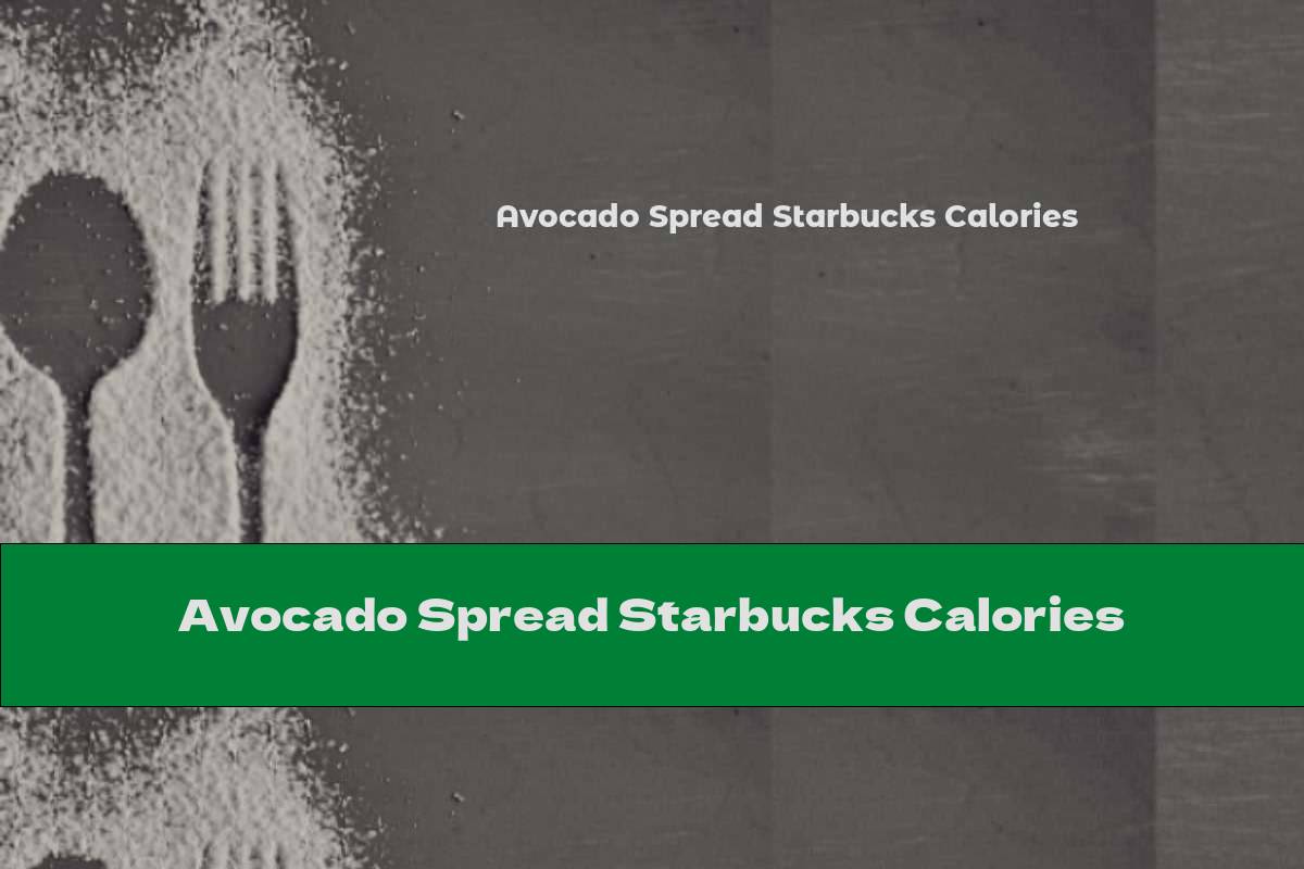 Avocado Spread Starbucks Calories