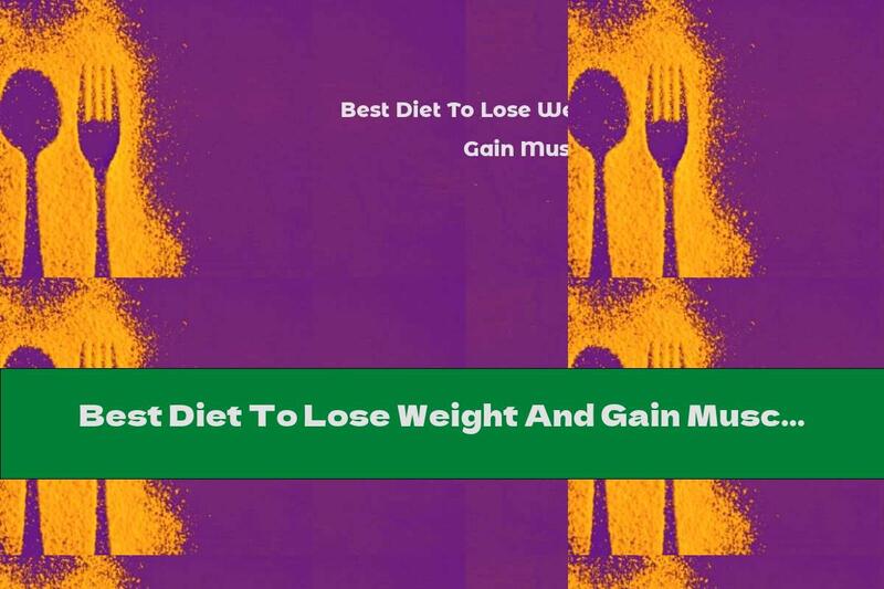 Best Diet To Lose Weight And Gain Muscle