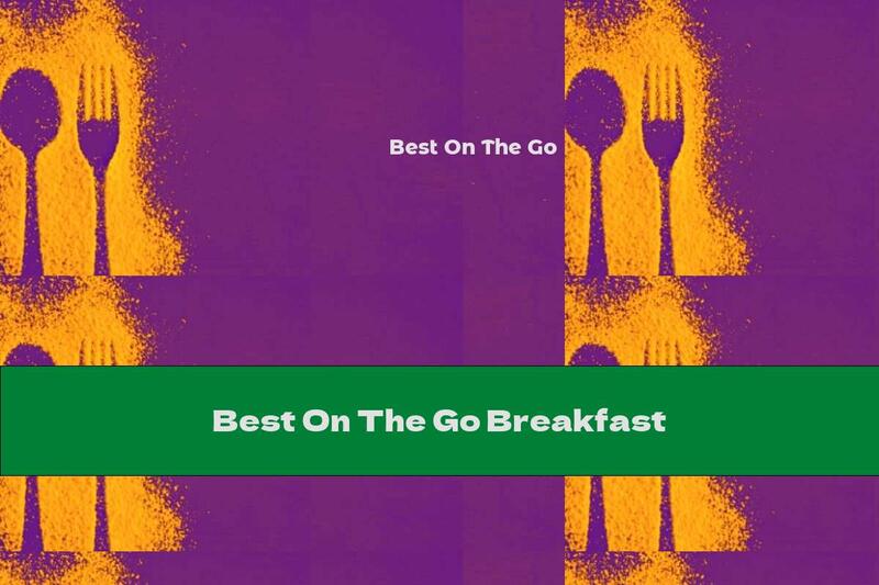 Best On The Go Breakfast