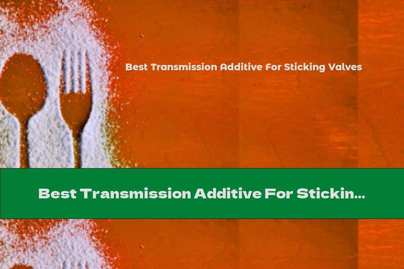 Best Transmission Additive For Sticking Valves