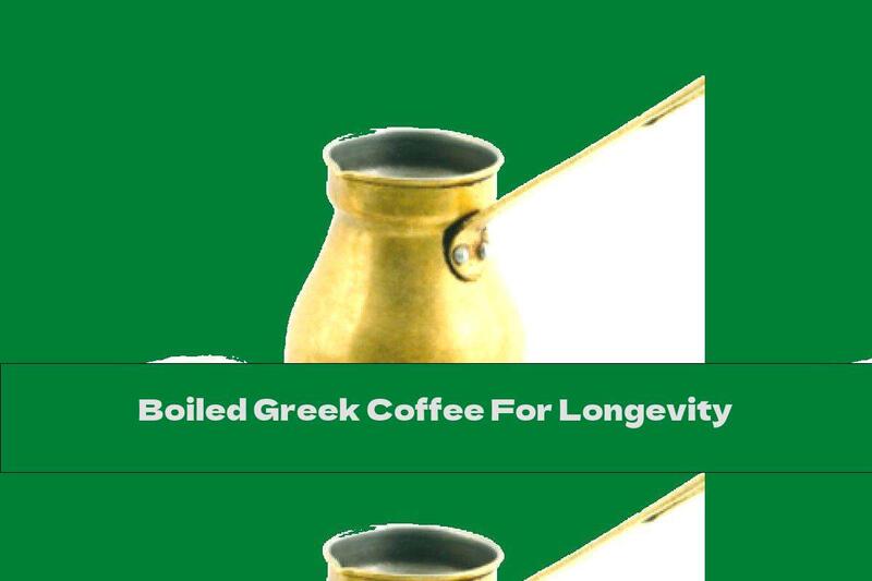 Boiled Greek Coffee For Longevity