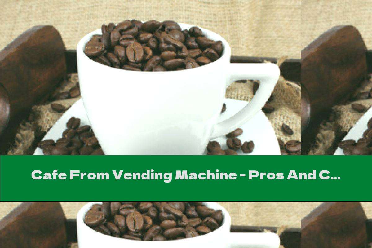 Cafe From Vending Machine - Pros And Cons