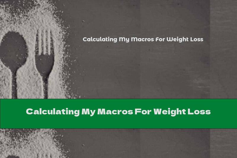 Calculating My Macros For Weight Loss