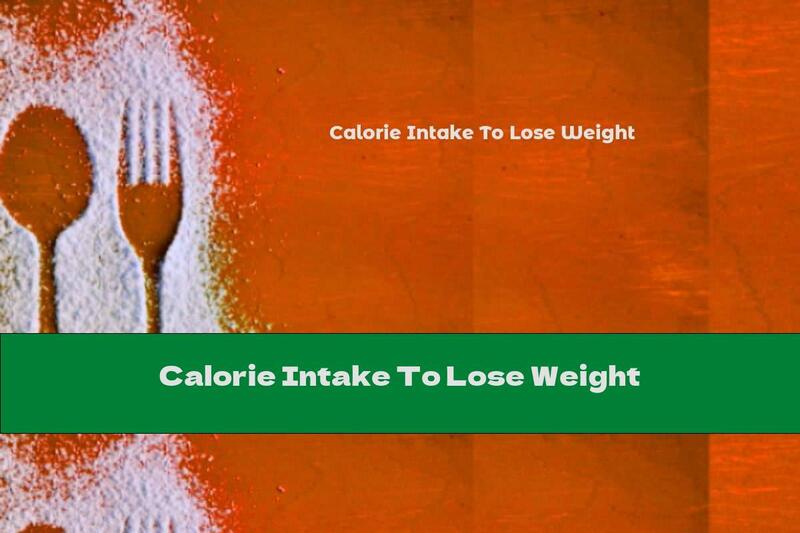 Calorie Intake To Lose Weight