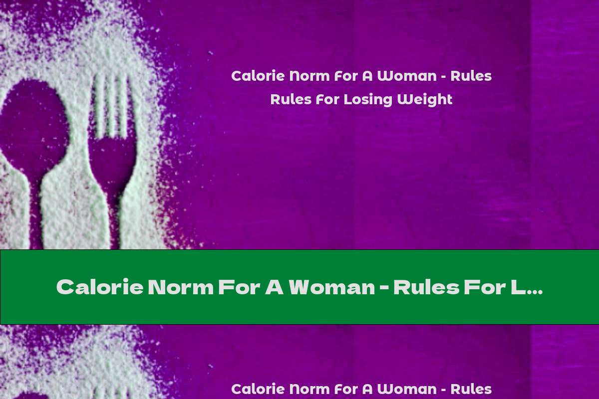 Calorie Norm For A Woman - Rules For Losing Weight
