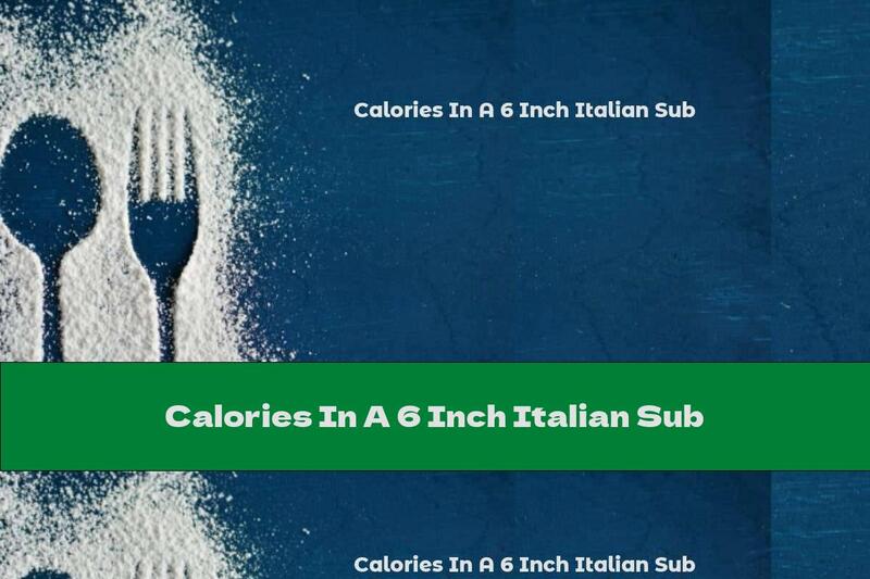 Calories In A 6 Inch Italian Sub