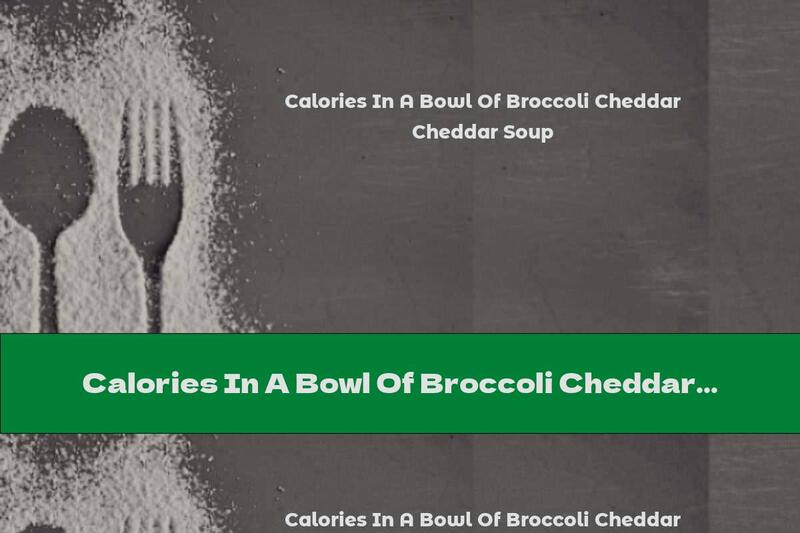 Calories In A Bowl Of Broccoli Cheddar Soup