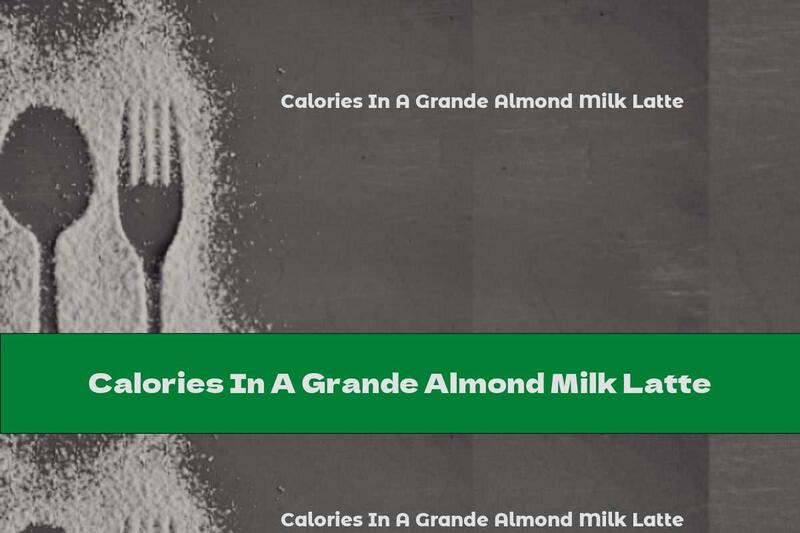 Calories In A Grande Almond Milk Latte