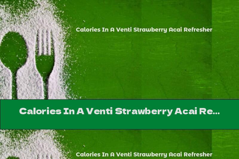 Calories In A Venti Strawberry Acai Refresher