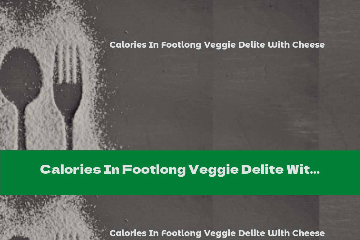 calories-in-footlong-veggie-delite-with-cheese-this-nutrition