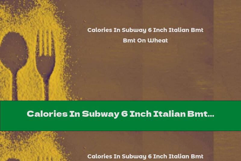 Calories In Subway 6 Inch Italian Bmt On Wheat