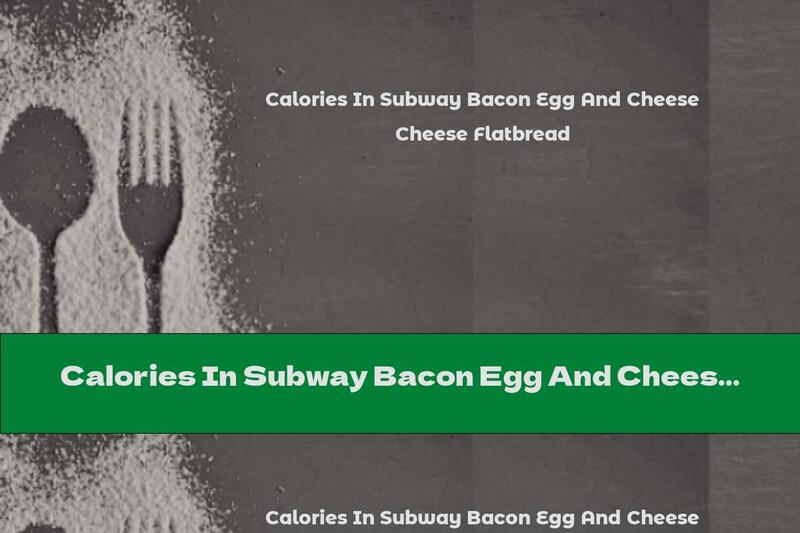 Calories In Subway Bacon Egg And Cheese Flatbread