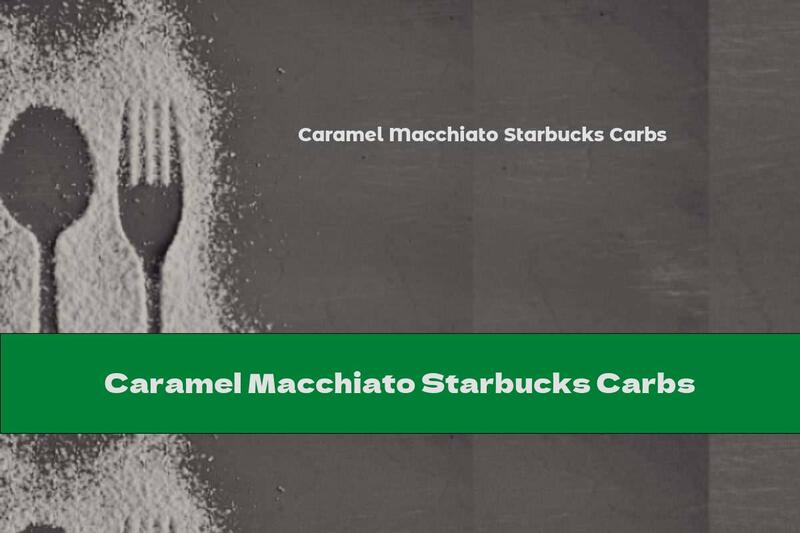 Caramel Macchiato Starbucks Carbs