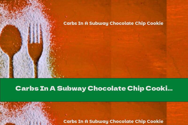 Carbs In A Subway Chocolate Chip Cookie