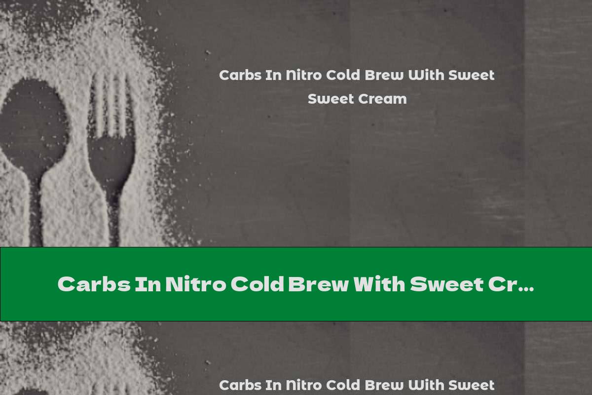 Carbs In Nitro Cold Brew With Sweet Cream