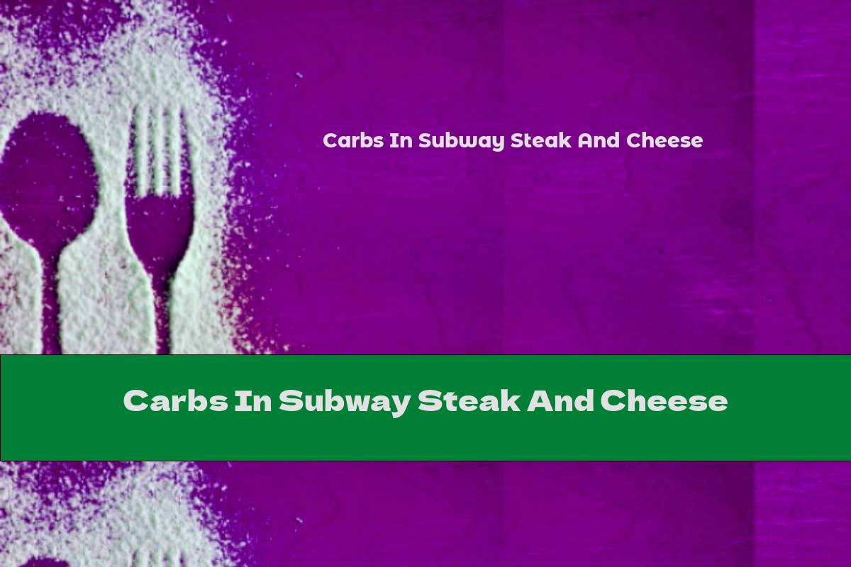 Carbs In Subway Steak And Cheese