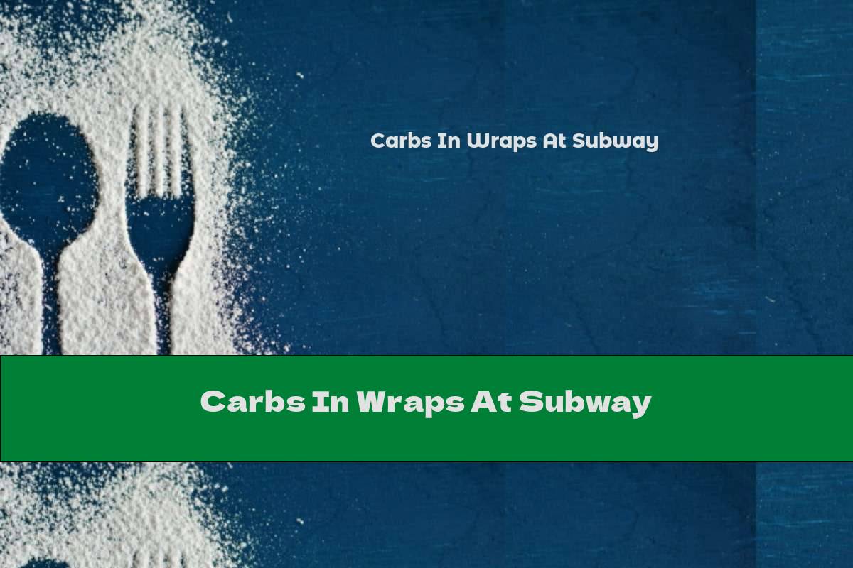 Carbs In Wraps At Subway