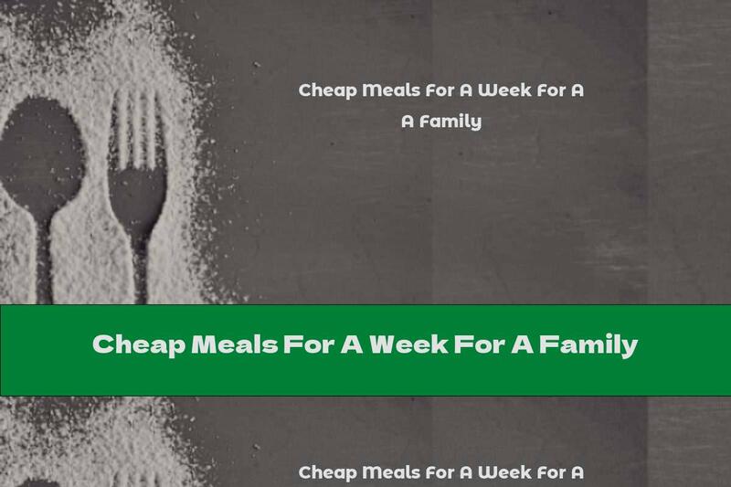 Cheap Meals For A Week For A Family