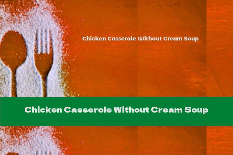 Chicken Casserole Without Cream Soup