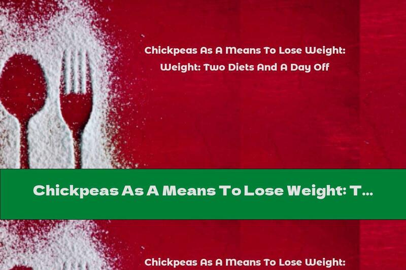 Chickpeas As A Means To Lose Weight: Two Diets And A Day Off