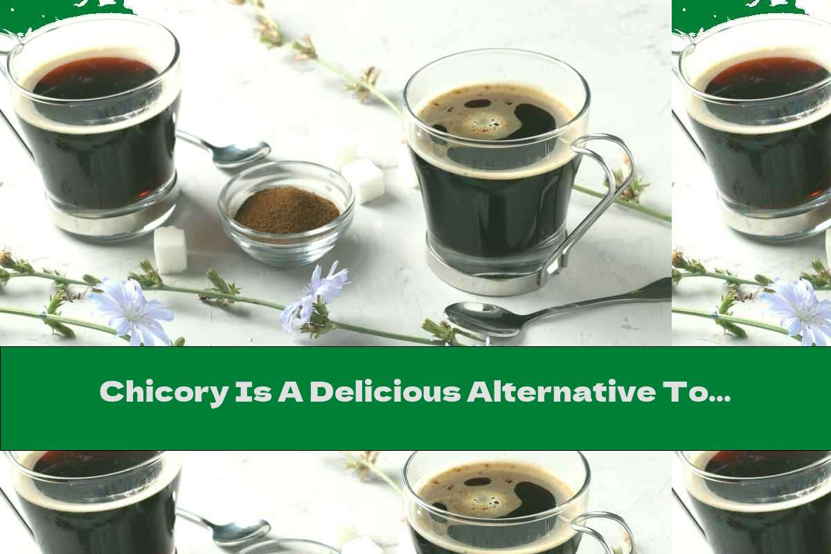 Chicory Is A Delicious Alternative To Coffee That Helps The Stomach