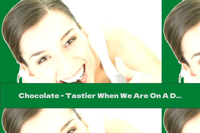 Chocolate - Tastier When We Are On A Diet