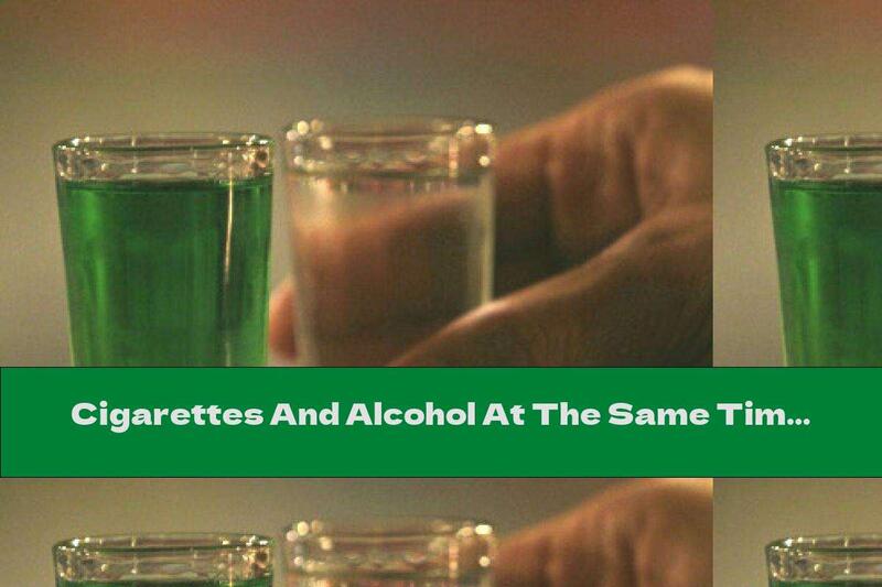 Cigarettes And Alcohol At The Same Time - By No Means!