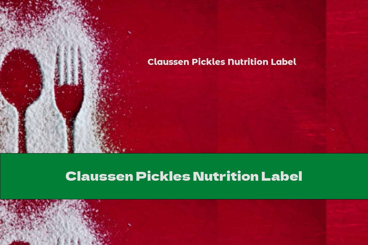 Claussen Pickles Nutrition Label This Nutrition