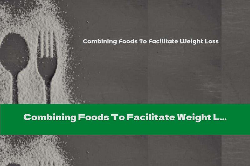 Combining Foods To Facilitate Weight Loss
