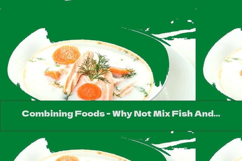Combining Foods - Why Not Mix Fish And Milk?