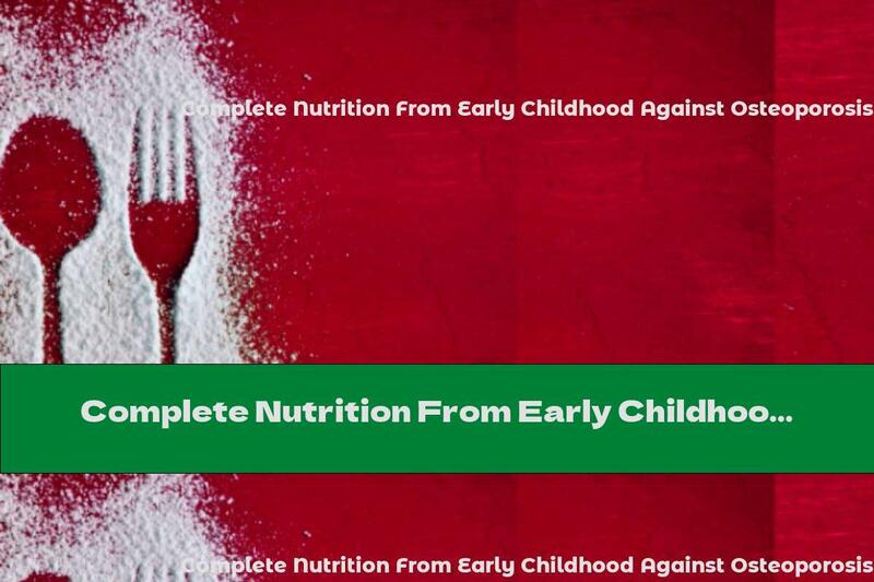 Complete Nutrition From Early Childhood Against Osteoporosis